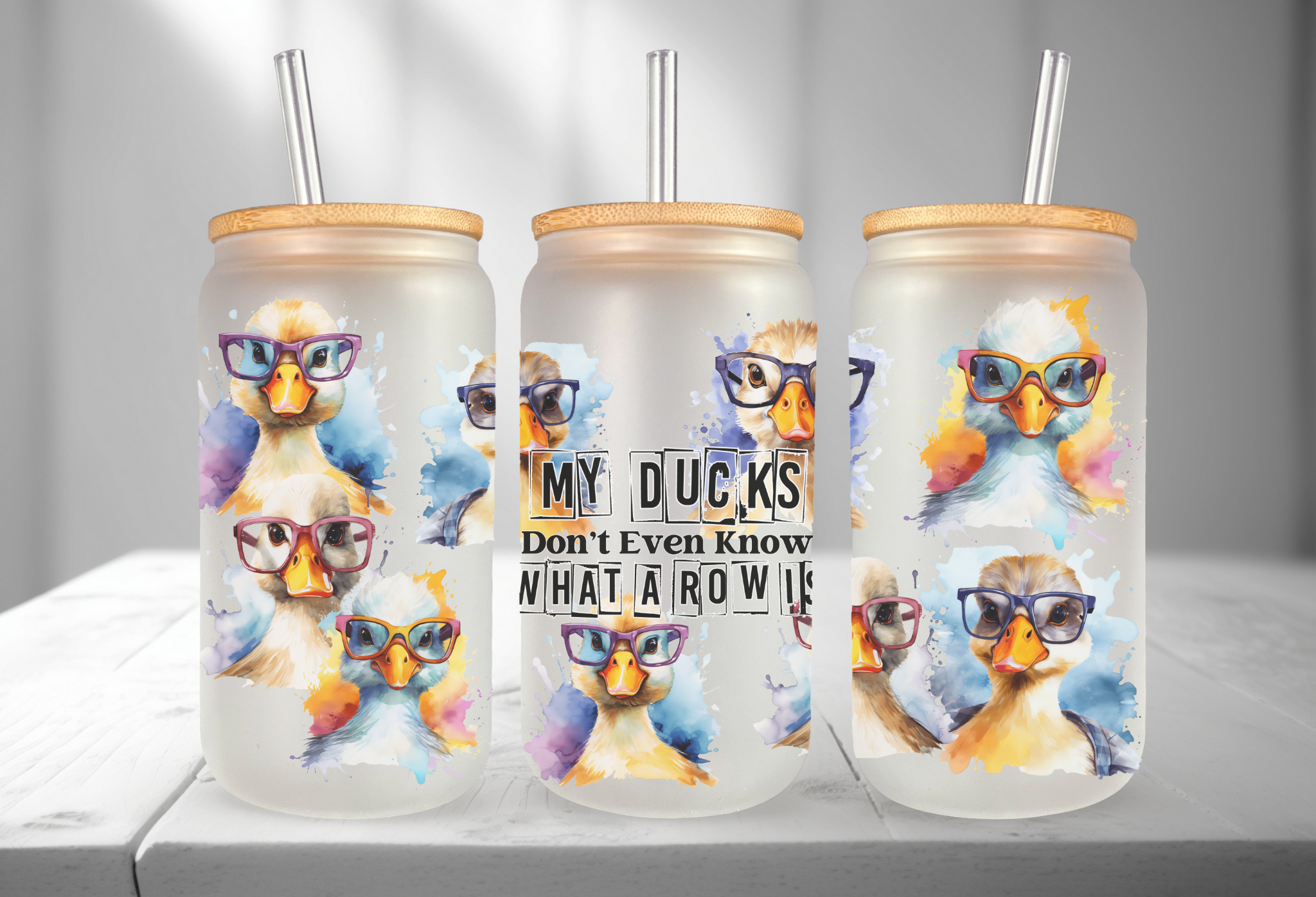 MY DUCKS DONT EVEN KNOW WHAT A ROW IS 16OZ UVDTF TRANSFER